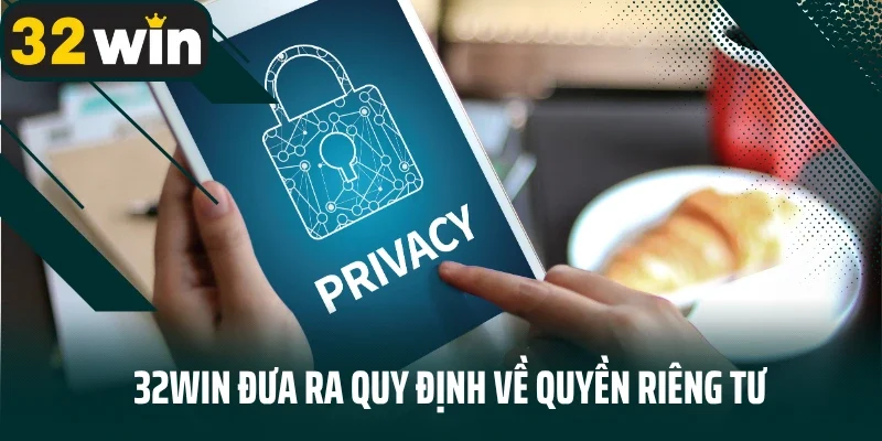 Quyền riêng tư 32WIN cam kết rõ ràng với người dùng
