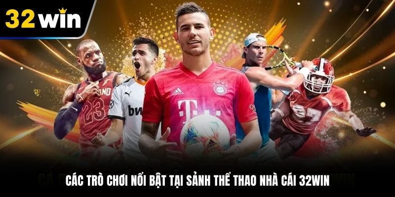 Thế mạnh nổi trội của sảnh thể thao 32WIN